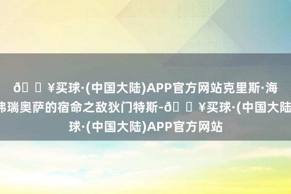 🔥买球·(中国大陆)APP官方网站克里斯·海姆斯沃斯演出弗瑞奥萨的宿命之敌狄门特斯-🔥买球·(中国大陆)APP官方网站