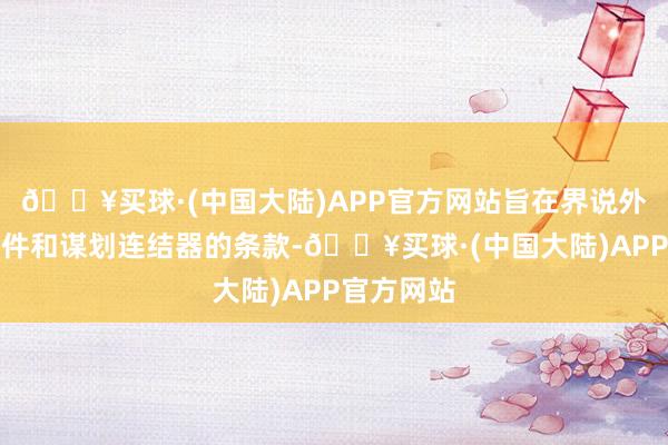 🔥买球·(中国大陆)APP官方网站旨在界说外部电缆组件和谋划连结器的条款-🔥买球·(中国大陆)APP官方网站