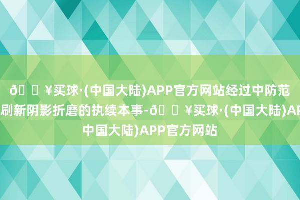 🔥买球·(中国大陆)APP官方网站经过中防范阴影鞭笞会刷新阴影折磨的执续本事-🔥买球·(中国大陆)APP官方网站