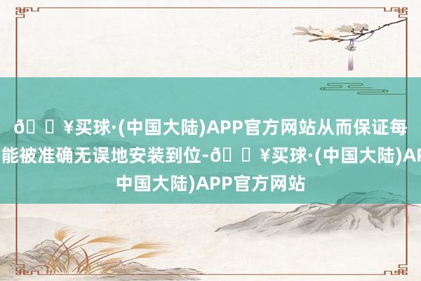 🔥买球·(中国大陆)APP官方网站从而保证每个铆钉王人能被准确无误地安装到位-🔥买球·(中国大陆)APP官方网站