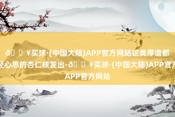 🔥买球·(中国大陆)APP官方网站这类厚谊都由正经心思的杏仁核发出-🔥买球·(中国大陆)APP官方网站