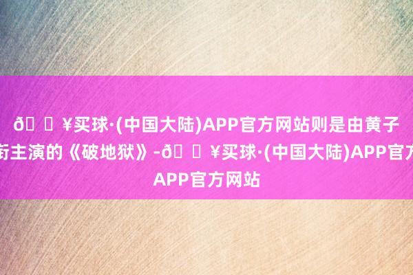 🔥买球·(中国大陆)APP官方网站则是由黄子华领衔主演的《破地狱》-🔥买球·(中国大陆)APP官方网站