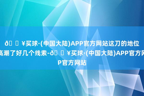 🔥买球·(中国大陆)APP官方网站这刀的地位就高潮了好几个线索-🔥买球·(中国大陆)APP官方网站