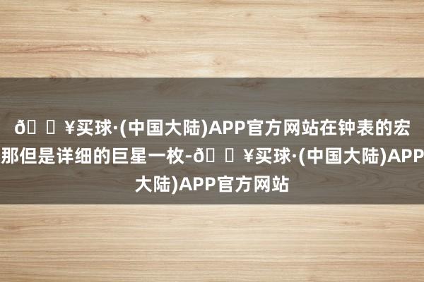 🔥买球·(中国大陆)APP官方网站在钟表的宏大星空中那但是详细的巨星一枚-🔥买球·(中国大陆)APP官方网站