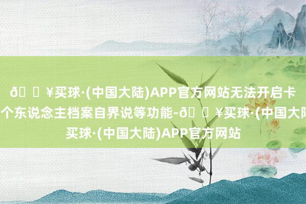 🔥买球·(中国大陆)APP官方网站无法开启卡片掉落、徽章、个东说念主档案自界说等功能-🔥买球·(中国大陆)APP官方网站