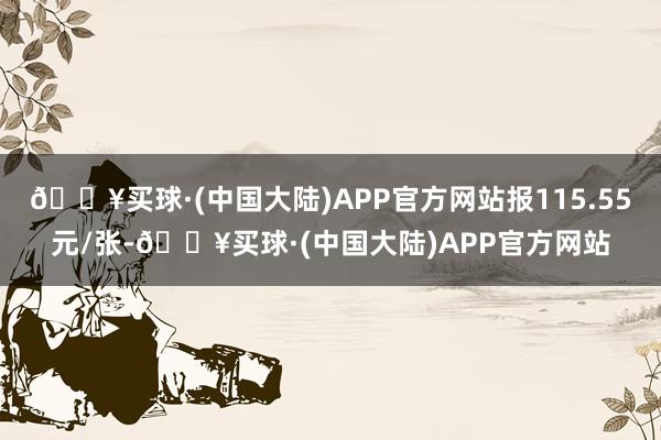 🔥买球·(中国大陆)APP官方网站报115.55元/张-🔥买球·(中国大陆)APP官方网站